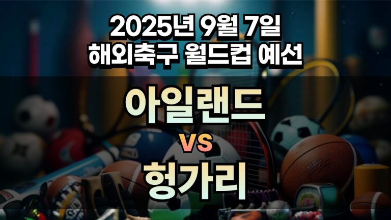 해외축구 경기분석 | 2025년 9월 7일 아일랜드 vs 헝가리