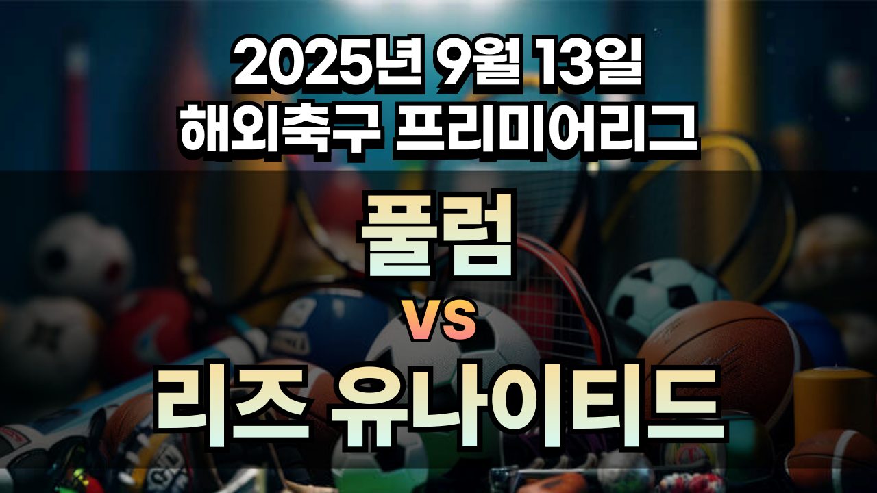 해외축구 경기분석 | 2025년 9월 13일 풀럼 vs 리즈 유나이티드
