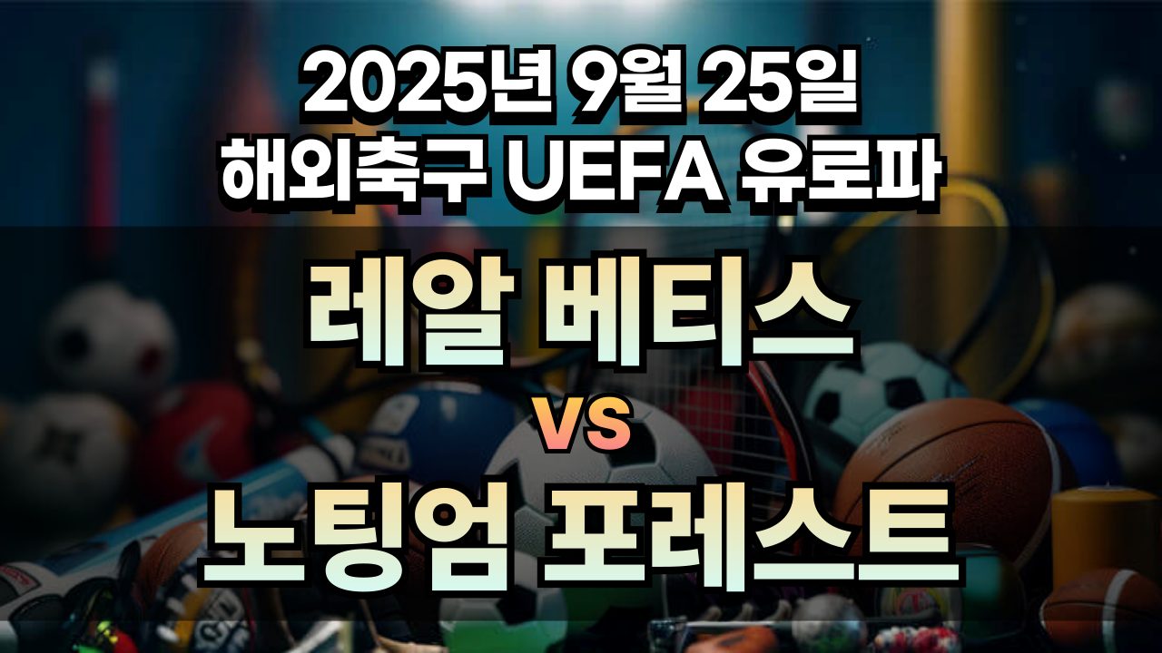해외축구 경기분석 | 2025년 9월 25일 레알 베티스 vs 노팅엄 포레스트