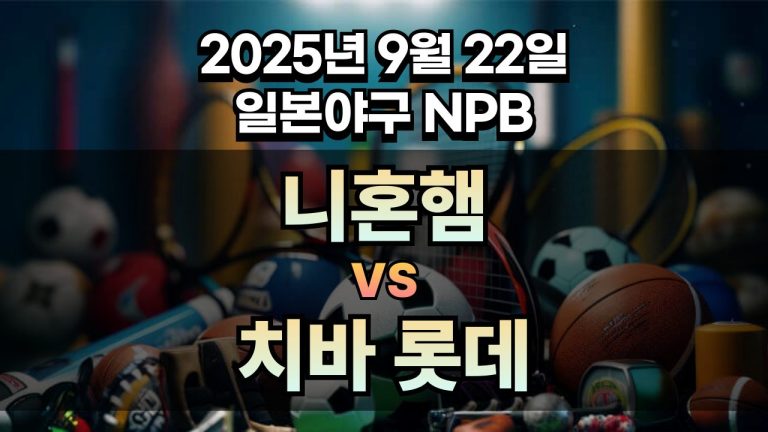 NPB 경기분석 | 2025년 9월 22일 니혼햄 vs 치바 롯데