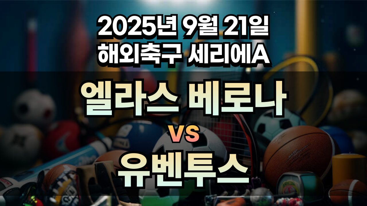 해외축구 경기분석 | 2025년 9월 21일 엘라스 베로나 vs 유벤투스